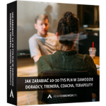 Jak zarabiać 10-30 tys PLN w zawodzie doradcy, trenera, coacha, terapeuty
