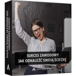 Sukces Zawodowy - Jak odnaleźć swoją ścieżkę, zarabiać więcej i czuć się spełnionym