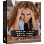 Jak radzić sobie ze stresem i pokonywać trudności w życiu, pracy i biznesie